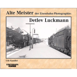 Alte Meister der Eisenbahn-Photographie: Detlev Luckmann - Udo Kandler