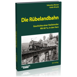Die Rübelandbahn - Geschichte einer Steilstrecke: Mit 60 ‰ in den Harz - Sebastian Werner, Guido Wranik